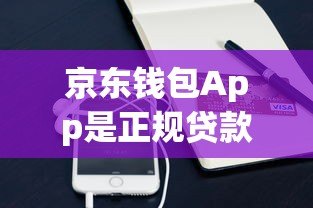 京东钱包App是正规贷款平台吗？安全可靠性深度解析