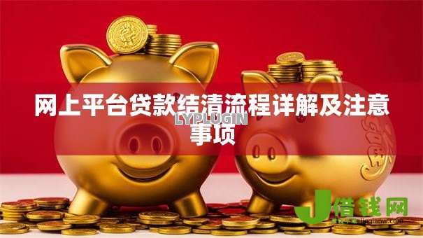 网上平台贷款结清流程详解及注意事项 网上平台贷款结清流程详解及注意事项