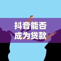 抖音能否成为贷款平台？深度解析其可能性与挑战