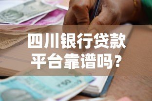 四川银行贷款平台靠谱吗?产品有哪些?申请条件全解析 四川银行贷款平台靠谱吗?产品有哪些?申请条件全解析