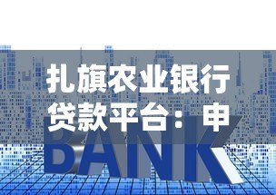 扎旗农业银行贷款平台：申请条件、流程及利率全解析