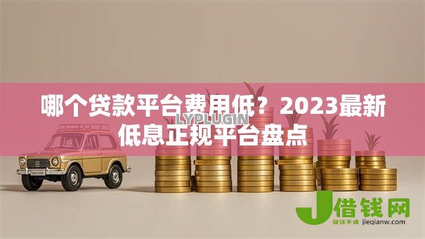 哪个贷款平台费用低?2023最新低息正规平台盘点 哪个贷款平台费用低?2023最新低息正规平台盘点