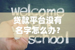 贷款平台没有名字怎么办？教你快速识别和应对方法