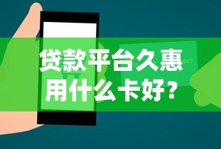 贷款平台久惠用什么卡好？最全银行卡选择指南