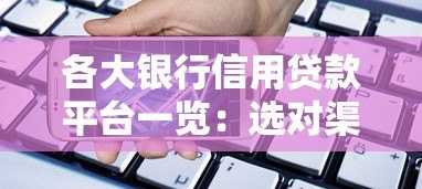各大银行信用贷款平台一览：选对渠道快速解决资金需求