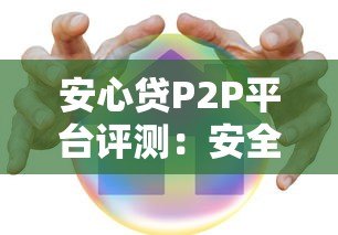 安心贷P2P平台评测:安全借款与高效放款全解析 安心贷P2P平台评测:安全借款与高效放款全解析