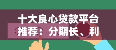 十大良心贷款平台推荐：分期长、利率低、靠谱选择