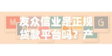 友众信业是正规贷款平台吗？产品特点与用户评价解析