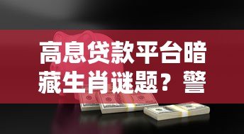 高息贷款平台暗藏生肖谜题？警惕借贷背后的风险陷阱