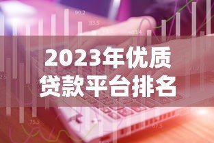 2023年优质贷款平台排名榜：十大正规机构推荐