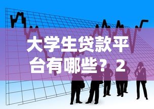 大学生贷款平台有哪些?2023年正规靠谱的借款渠道推荐 大学生贷款平台有哪些?2023年正规靠谱的借款渠道推荐