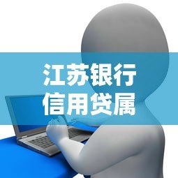 江苏银行信用贷属于哪个平台？产品详解与申请指南