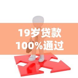 19岁贷款100%通过的平台有哪些？年轻人必看攻略
