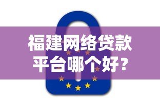福建网络贷款平台哪个好?靠谱平台推荐及避坑指南 福建网络贷款平台哪个好?靠谱平台推荐及避坑指南