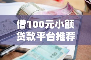 借100元小额贷款平台推荐：快速到账、低门槛借款攻略