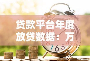 贷款平台年度放贷数据：万亿规模背后的真实借贷生态