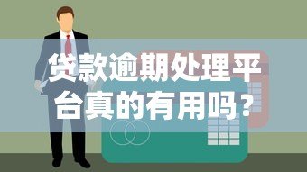 贷款逾期处理平台真的有用吗？知乎用户真实经验分享