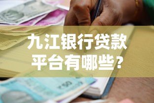九江银行贷款平台有哪些?申请条件和流程全解析 九江银行贷款平台有哪些?申请条件和流程全解析