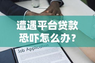 遭遇平台贷款恐吓怎么办？正确处理方式与法律维权指南