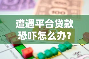 遭遇平台贷款恐吓怎么办？正确处理方式与法律维权指南