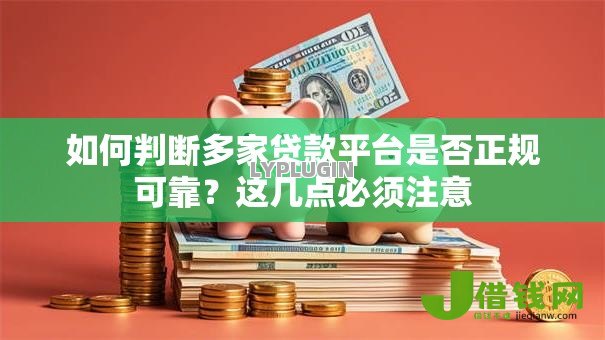 如何判断多家贷款平台是否正规可靠？这几点必须注意