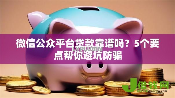 微信公众平台贷款靠谱吗？5个要点帮你避坑防骗