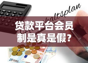 贷款平台会员制是真是假？揭秘背后真相与避坑指南