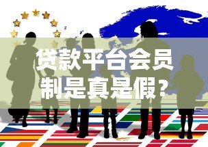 贷款平台会员制是真是假？揭秘背后真相与避坑指南