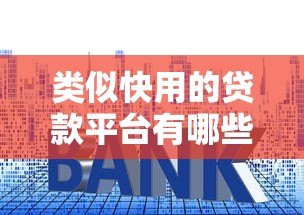 类似快用的贷款平台有哪些?这10个高额度低利息产品别错过! 类似快用的贷款平台有哪些?这10个高额度低利息产品别错过!