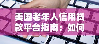 美国老年人信用贷款平台指南:如何安全借款 美国老年人信用贷款平台指南:如何安全借款