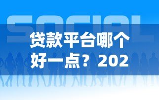 贷款平台哪个好一点？2023正规靠谱借款渠道推荐