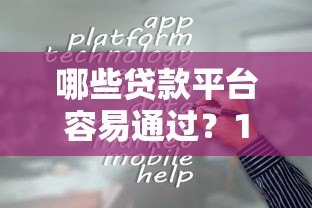 哪些贷款平台容易通过？10个靠谱渠道推荐
