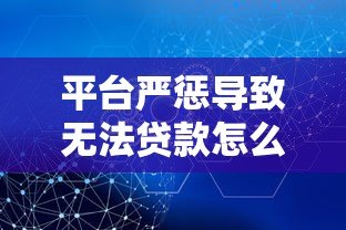 平台严惩导致无法贷款怎么办？5个实用解决方法帮你破局