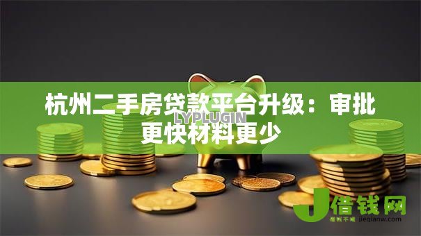 杭州二手房贷款平台升级：审批更快材料更少