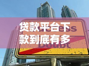 贷款平台下款到底有多难？真实情况揭秘