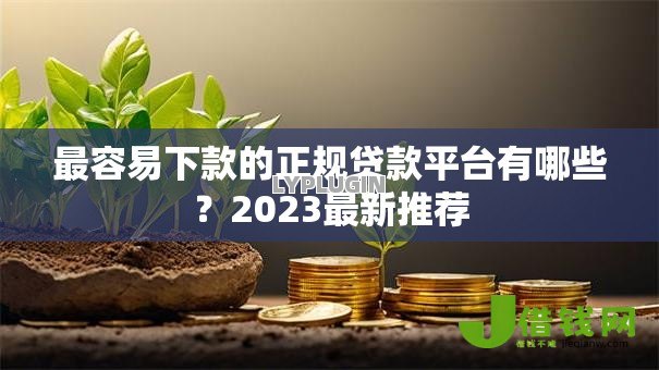 最容易下款的正规贷款平台有哪些？2023最新推荐