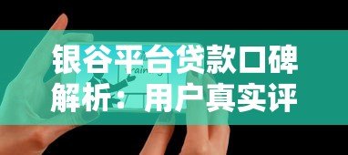 银谷平台贷款口碑解析：用户真实评价与使用体验