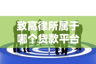 致高律所属于哪个贷款平台?深度解析贷款服务与法律关联 致高律所属于哪个贷款平台?深度解析贷款服务与法律关联
