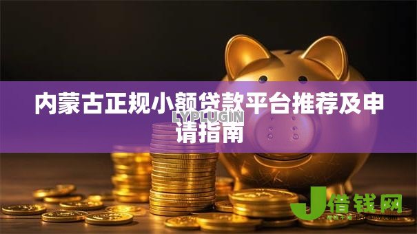 内蒙古正规小额贷款平台推荐及申请指南