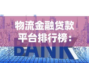 物流金融贷款平台排行榜：哪家放款快利率低