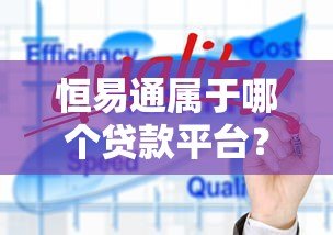 恒易通属于哪个贷款平台？全面解析其背景与产品特点