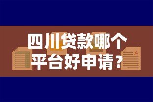 四川贷款哪个平台好申请?这5个平台靠谱又容易通过 四川贷款哪个平台好申请?这5个平台靠谱又容易通过