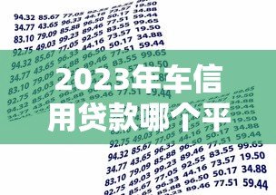 2023年车信用贷款哪个平台最靠谱?这5家银行和机构值得选 2023年车信用贷款哪个平台最靠谱?这5家银行和机构值得选