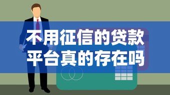 不用征信的贷款平台真的存在吗?全面解析避坑指南 不用征信的贷款平台真的存在吗?全面解析避坑指南