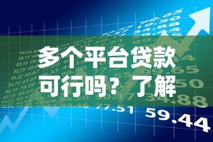 多个平台贷款可行吗?了解利弊与风险再做决定 多个平台贷款可行吗?了解利弊与风险再做决定