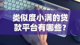 类似度小满的贷款平台有哪些？这10个靠谱平台值得一试