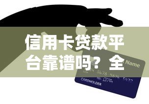 信用卡贷款平台靠谱吗？全面解析优缺点及注意事项