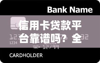 信用卡贷款平台靠谱吗？全面解析优缺点及注意事项