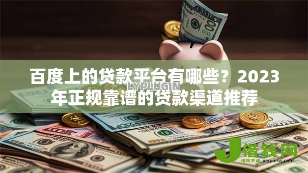 百度上的贷款平台有哪些?2023年正规靠谱的贷款渠道推荐 百度上的贷款平台有哪些?2023年正规靠谱的贷款渠道推荐