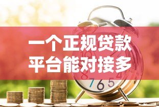 一个正规贷款平台能对接多少家金融机构?这些细节你要知道! 一个正规贷款平台能对接多少家金融机构?这些细节你要知道!